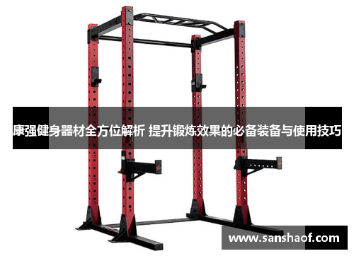 康强健身器材全方位解析 提升锻炼效果的必备装备与使用技巧