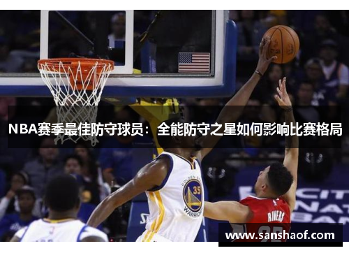NBA赛季最佳防守球员：全能防守之星如何影响比赛格局